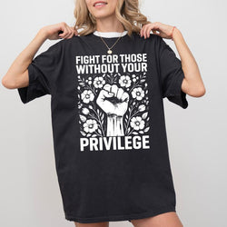 Chiccotton Activist Comfort Colors Shirt, Fight for Those without Your Privilege T-Shirt, Civil Rights Tee, Human Rights Women Clothing